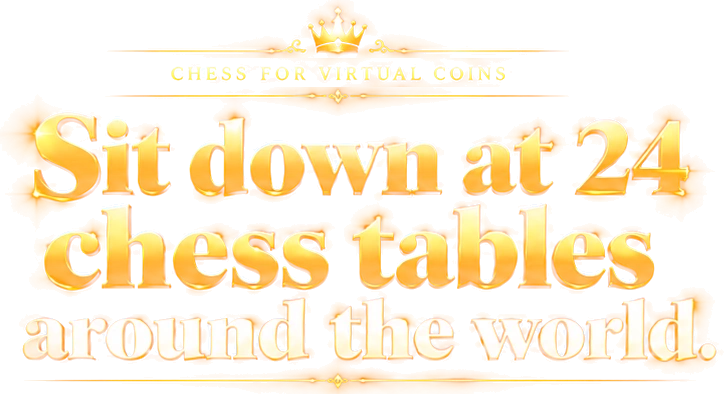 Chess for virtual coins. Sit down at 24 chess tables around the world.